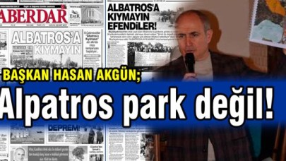 Alpatros hiçbir zaman park olmadı!
