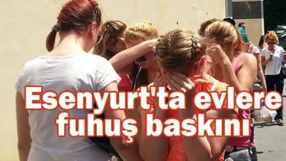 Esenyurt'ta evlere fuhuş baskını