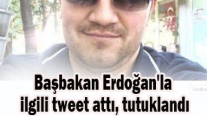 Başbakan Erdoğan'la ilgili tweet attı, tutuklandı