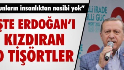 İşte Erdoğan'ı kızdıran o tişörtler