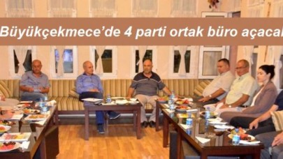 Büyükçekmece’de 4 parti ortak büro açacak