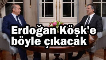 Erdoğan Köşk'e böyle çıkacak