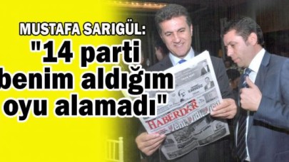 "14 parti benim aldığım oyu alamadı"