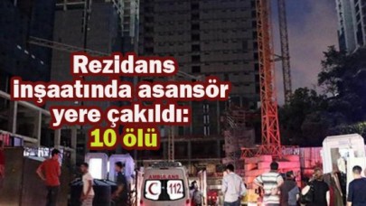 Rezidans inşaatında asansör yere çakıldı: 10 ölü
