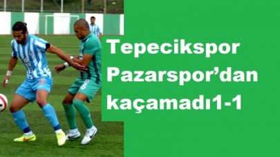 Tepecikspor Pazarspor’dan kaçamadı1-1