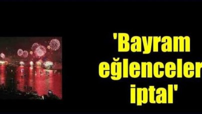 'Bayram eğlenceleri iptal'