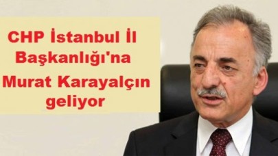 CHP İstanbul İl Başkanlığı'na Murat Karayalçın geliyor