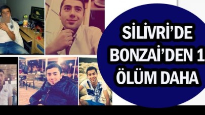 SİLİVRİ’DE BONZAİ’DEN 1 ÖLÜM DAHA