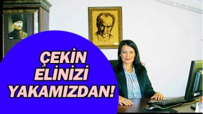 ÇEKİN ELİNİZİ YAKAMIZDAN!