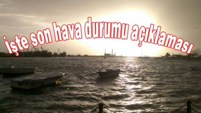 İşte son hava durumu açıklaması