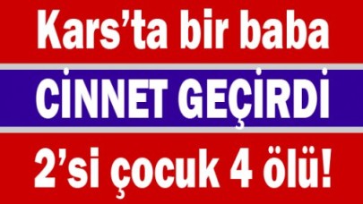 Cinnet getiren baba katliamı: 2'si çocuk 4 ölü
