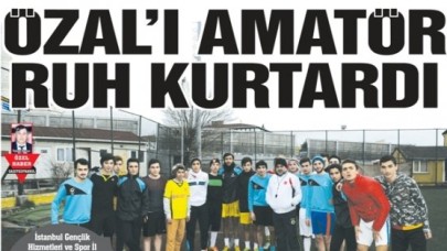 ÖZAL’I AMATÖR RUH KURTARDI