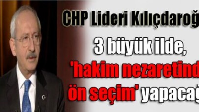 Kılıçdaroğlu: 3 büyük ilde ön seçim yapacağız