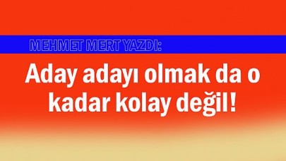 Aday adayı olmak da kolay değil!