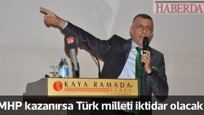 MHP kazanırsa  Türk milleti iktidar olacak