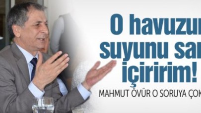 Mahmut Övür o soruya çok kızdı: O havuzun suyunu sana içiririm!