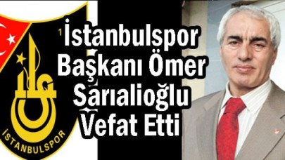 İstanbulspor Başkanı Ömer Sarıalioğlu Vefat Etti