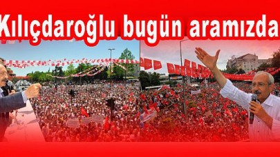 Kılıçdaroğlu bugün aramızda...
