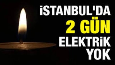 İstanbul’da 2 gün büyük elektrik kesintisi