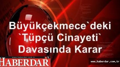 Büyükçekmecedeki "Tüpçü Cinayeti" Davasında Karar