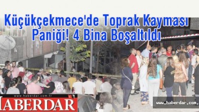 Küçükçekmecede Toprak Kayması Paniği! 4 Bina Boşaltıldı