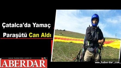 Çatalcada Yamaç Paraşütü Can Aldı