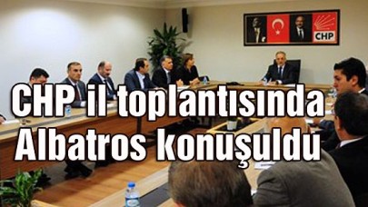 CHP il toplantısında Albatros konuşuldu
