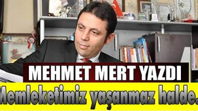 Memleketimiz yaşanmaz halde...