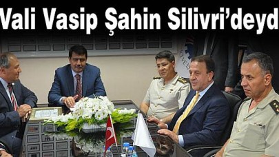 Vali Vasip Şahin Silivrideydi