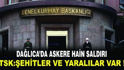 DAĞLICADA SALDIRI.. ŞEHİTLER VE YARALILAR VAR !