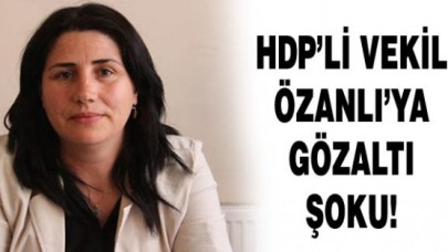 HDPli vekil Özanlı gözaltına alındı!