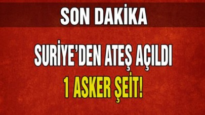Suriyeden Ateş Açıldı, 1 Asker Şehit