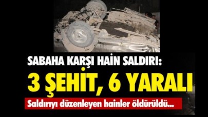 PKK SABAHA KARŞI SALDIRDI: 3 ŞEHİT, 6 YARALI