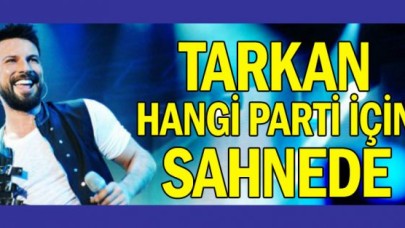 Tarkan hangi parti için sahnede