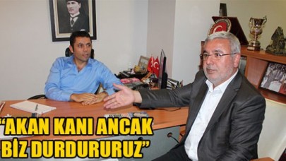 Akan kanı ancak biz durdururuz