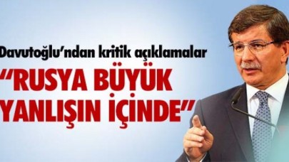 DAVUTOĞLU: &quot;RUSYA BÜYÜK YANLIŞ İÇİNDE&quot;