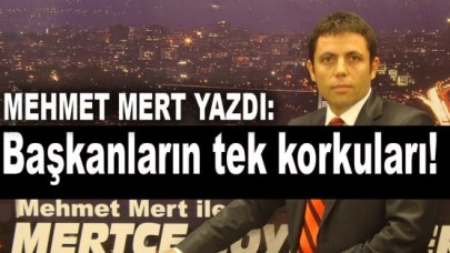 Başkanların tek korkuları!