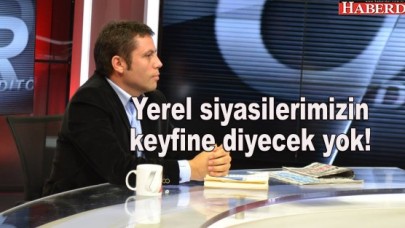 Yerel siyasilerimizin keyfine diyecek yok!