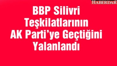 BBP Silivri Teşkilatlarının AK Partiye Geçtiğini Yalanlandı