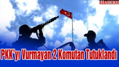 Çok Kayıp Veririz Diye PKKyı Vurmayan 2 Komutan Tutuklandı