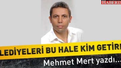 Belediyeleri bu hale getiren kim!