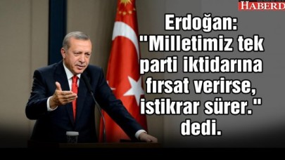 Erdoğan: Tek Parti İktidarına Fırsat Verilirse...