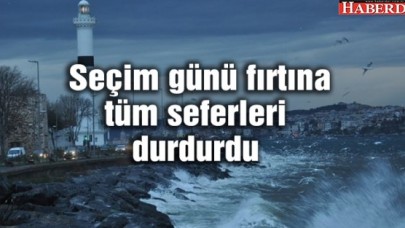 Seçim günü fırtına tüm seferleri durdurdu