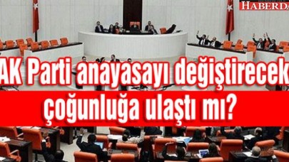 AK Parti anayasayı değiştirecek çoğunluğa ulaştı mı?