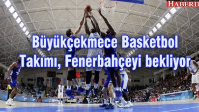 Büyükçekmece Basketbol Takımı, Fenerbahçeyi bekliyor