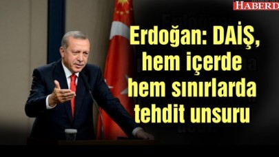 Erdoğan: DAİŞ, hem içerde hem sınırlarda tehdit unsuru