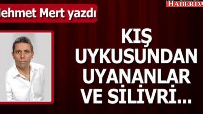 Kış uykusundan uyananlar ve Silivri!