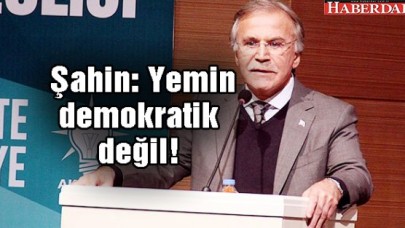 AK Partili Şahin: Yemin demokratik değil!