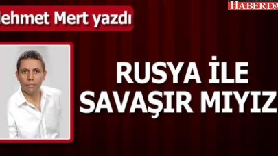 Rusya ile savaşır mıyız!