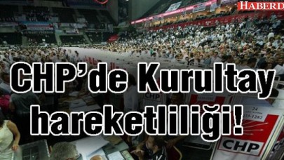 CHPde Kurultay hareketliliği!